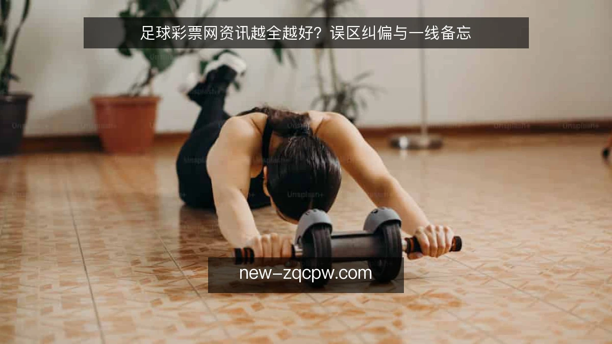足球彩票网资讯越全越好?误区纠偏与一线备忘